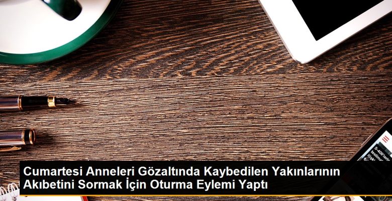 Cumartesi Anneleri Gözaltında Kaybedilen Yakınlarının Akıbetini Sormak İçin Oturma Hareketi Yaptı