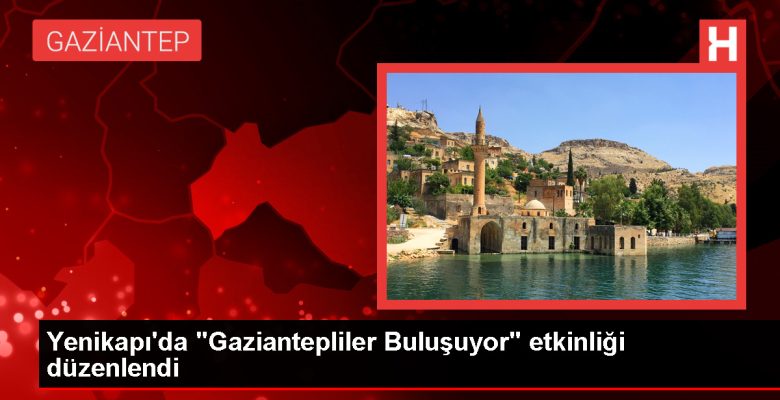 Gaziantepliler Buluşuyor aktifliği Yenikapı’da düzenlendi