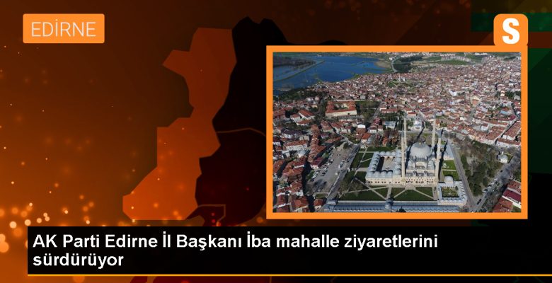 AK Parti Edirne Vilayet Lideri Belgin İba, Barutluk Mahallesi’ni ziyaret etti