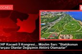 CHP Kocaeli Vilayet Kongresi… Müslim Sarı: “Statükonun Kesimi Olanlar Değişimin Aktörü Olamazlar”