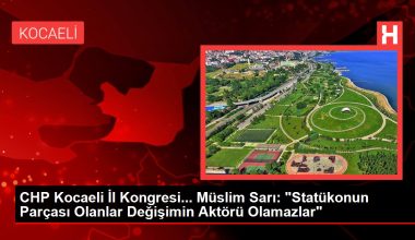 CHP Kocaeli Vilayet Kongresi… Müslim Sarı: “Statükonun Kesimi Olanlar Değişimin Aktörü Olamazlar”