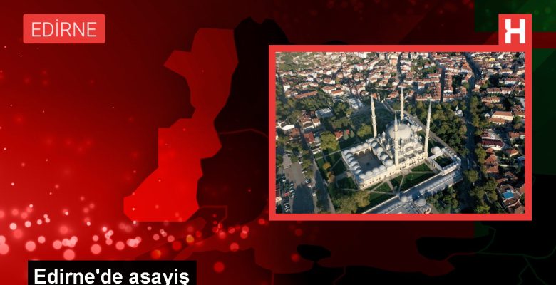 Edirne’de asayiş