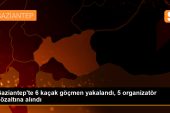 Gaziantep’te 6 kaçak göçmen yakalandı, 5 organizatör gözaltına alındı