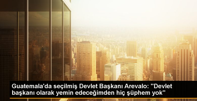 Guatemala’da Seçilmiş Devlet Lideri Arevalo Vazifeye İnanıyor