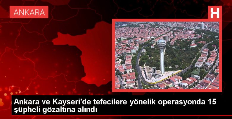 İçişleri Bakanı Yerlikaya: Ankara ve Kayseri’de tefecilere operasyon
