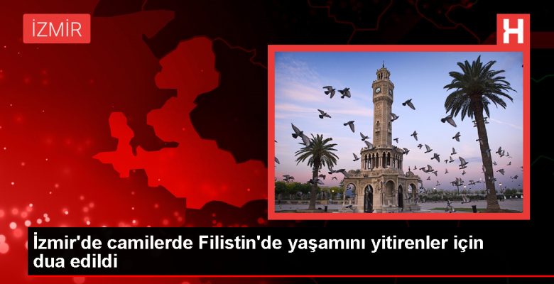İzmir’de mescitlerde Filistin’de ömrünü yitirenler için dua edildi
