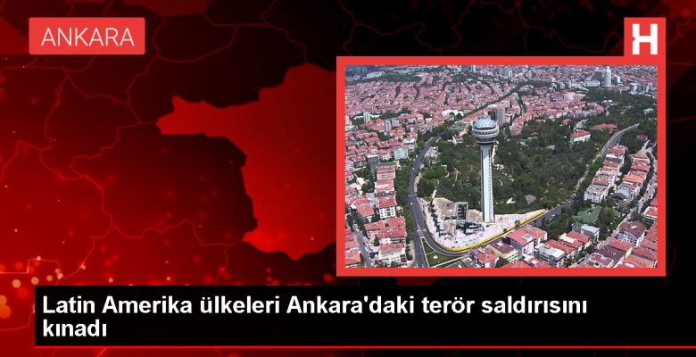 Latin Amerika Ülkeleri Ankara’daki Terör Saldırısını Kınadı