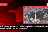 MHP’li Büyükataman: “Milletimizi zillet belediyeciliğinin beceriksizliğinden kurtaracağız”