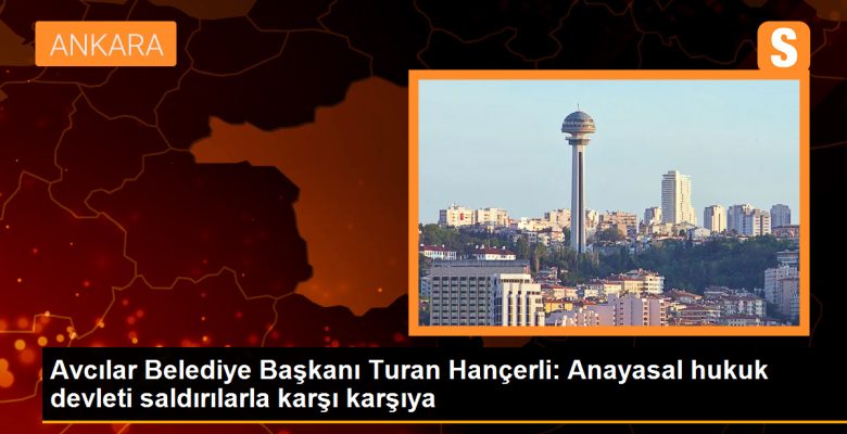 Avcılar Belediye Lideri: Anayasal hukuk devleti hücumlarla karşı karşıya