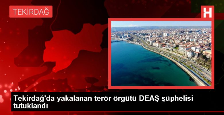 Çorlu’da DEAŞ Şüphelisi Tutuklandı