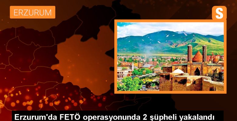 Erzurum’da FETÖ Operasyonu: Mutlaklaşmış Mahpus Cezası ile Aranan 2 Kuşkulu Yakalandı