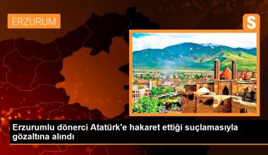 Erzurumlu dönerci, Atatürk’e hakaret ettiği suçlamasıyla gözaltına alındı