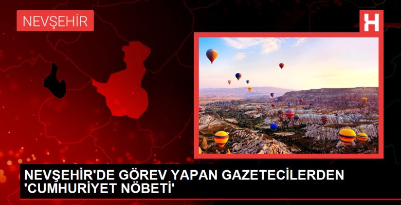 Nevşehir’de Gazeteciler Cumhuriyet Nöbeti Tutuyor