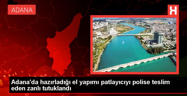 Adana’da el imali patlayıcıyı polise teslim eden zanlı tutuklandı