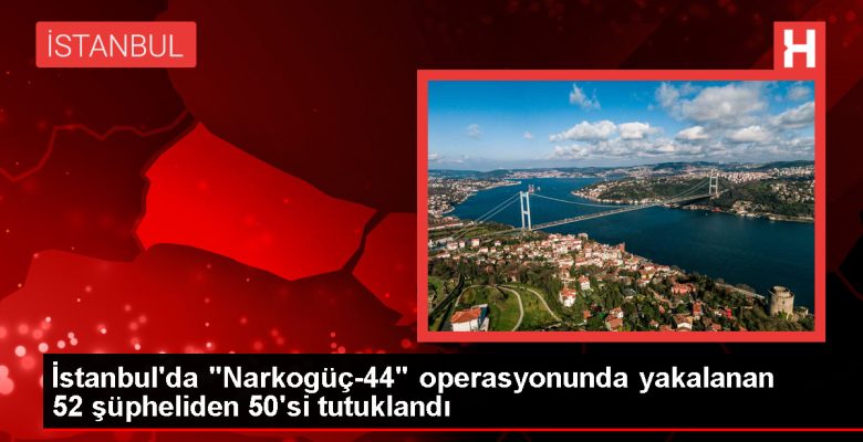 İstanbul’da Narkogüç-44 Operasyonunda 50 Kuşkulu Tutuklandı