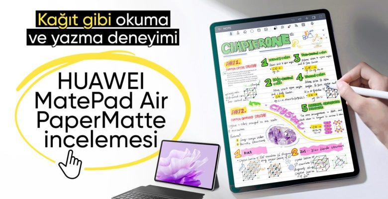 Kağıt üzere okuma ve yazma tecrübesi: HUAWEI MatePad Air PaperMatte modelini inceledik