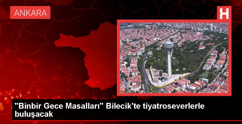 Bilecik’te Ankara Devlet Tiyatrosu’ndan ‘Binbir Gece Masalları’ oyunu