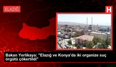 İçişleri Bakanı: Elazığ ve Konya’da iki organize cürüm örgütü çökertildi