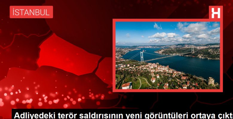 İstanbul Adalet Sarayı’ndaki terör saldırısına ilişkin yeni imajlar ortaya çıktı