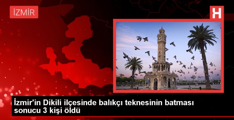 İzmir’de Balıkçı Teknesi Batması: 3 Kişi Hayatını Kaybetti, 2 Kişi Kayıp