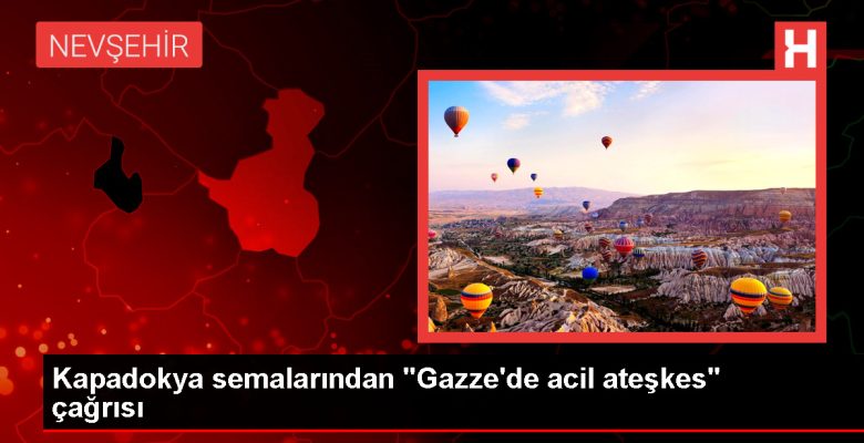 Nevşehir Filistin’e Takviye Platformu, sıcak hava balonlarıyla Gazze’de ateşkes daveti yaptı