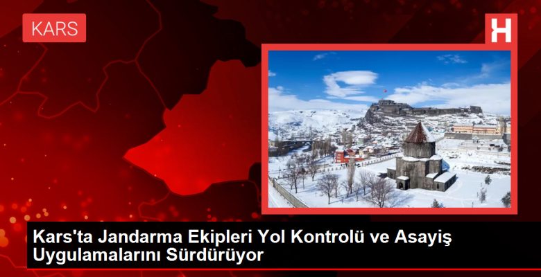 Kars’ta Jandarma Grupları Yol Denetimi ve Asayiş Uygulamalarını Sürdürüyor